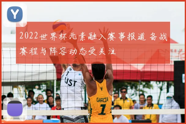 2022世界杯元素融入赛事报道 备战赛程与阵容动态受关注