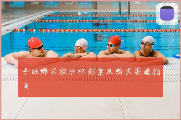 手机哪买欧洲杯彩票及购买渠道指南