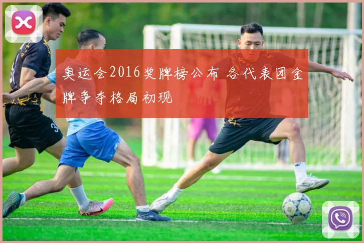 奥运会2016奖牌榜公布 各代表团金牌争夺格局初现