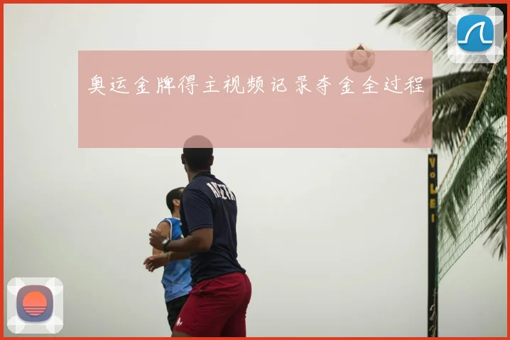 奥运金牌得主视频记录夺金全过程