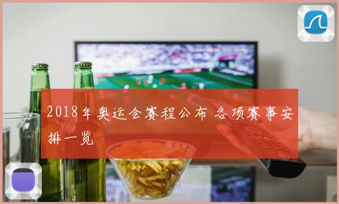 2018年奥运会赛程公布 各项赛事安排一览