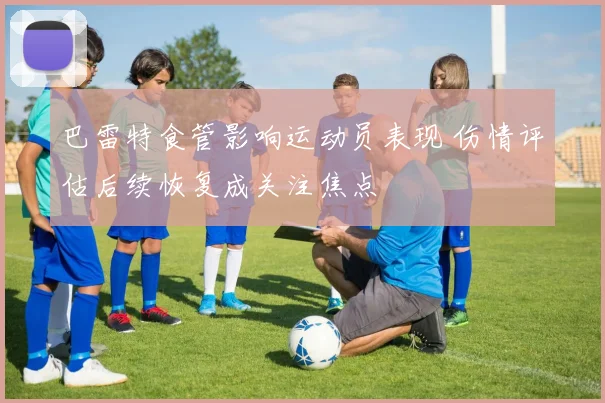 巴雷特食管影响运动员表现 伤情评估后续恢复成关注焦点