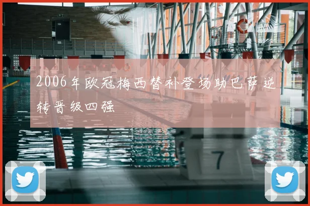 2006年欧冠梅西替补登场助巴萨逆转晋级四强